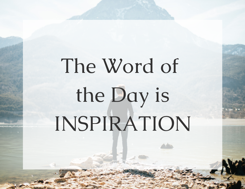 The Word of the Day is INSPIRATION