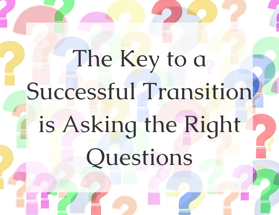You are currently viewing The Key to a Successful Transition is Asking the Right Questions
