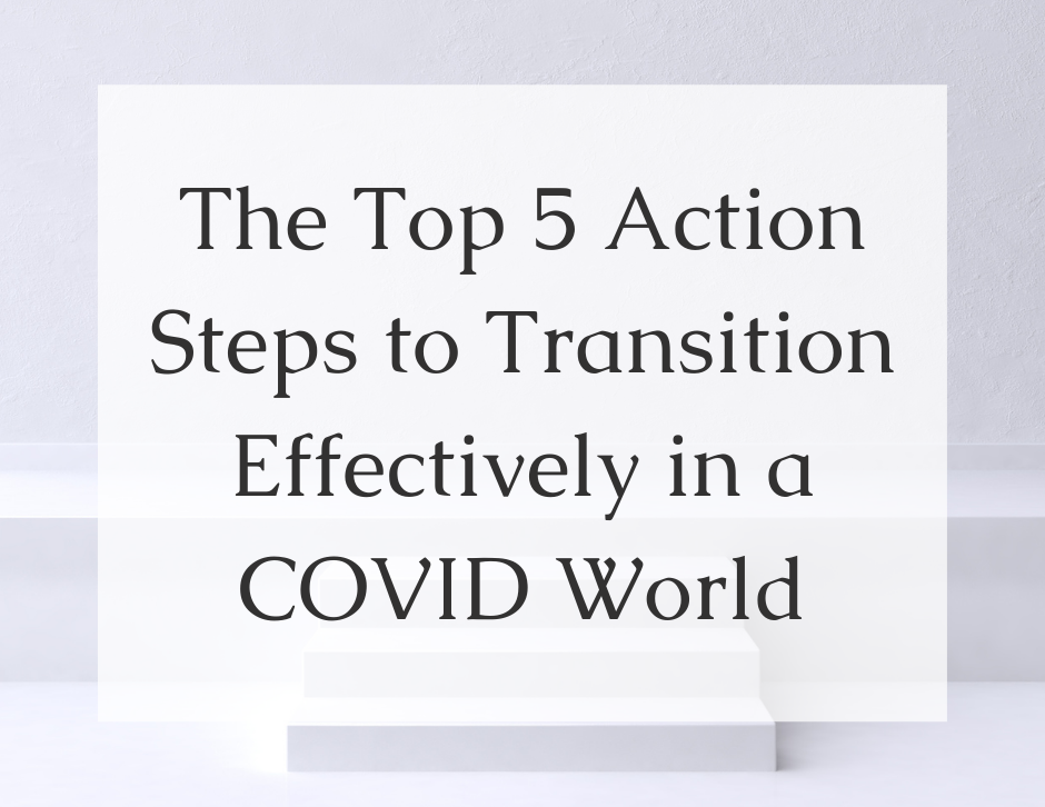 You are currently viewing The Top 5 Action Steps to Transition Effectively in a COVID World